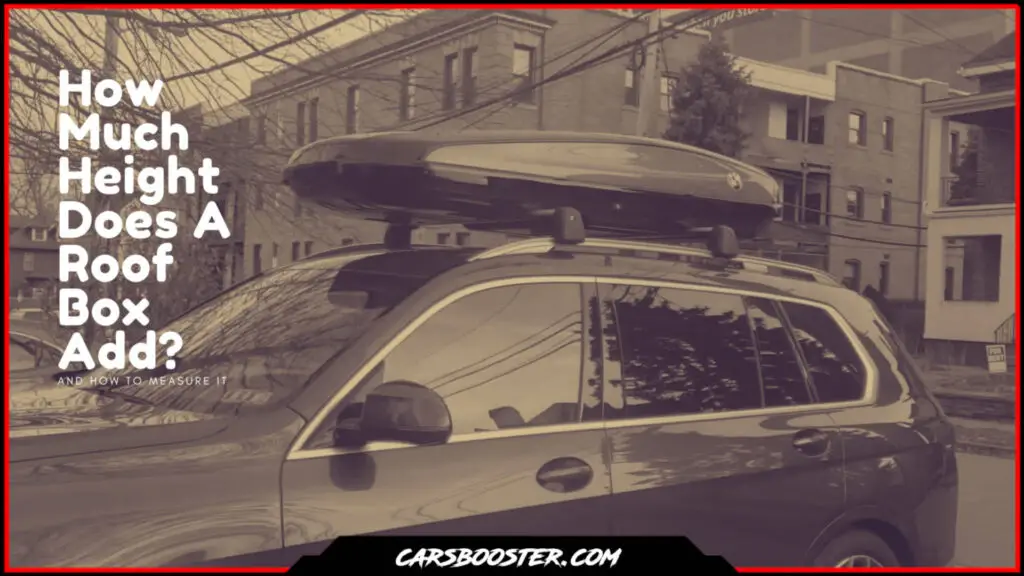 How Much Height Does A Roof Box Add?,roof box height,car with roof box height